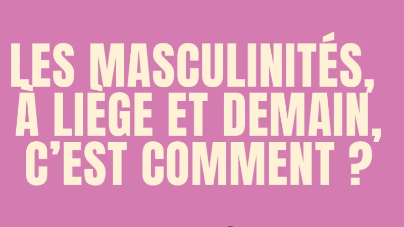 Rencontre "Les masculinités à Liège et demain, c'est comment ?"